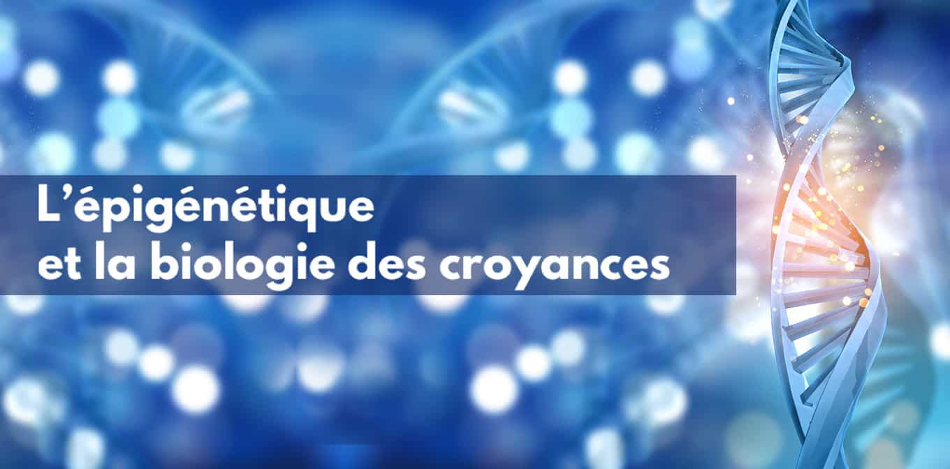 L'épigénétique et la biologie des croyances